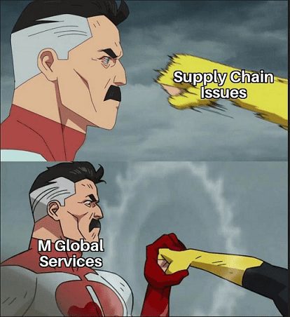 Meme - first labeled Supply Chain Issues coming toward cartoon man's face. Next panel cartoon man labeled M Global Services stops the fist with his hand
